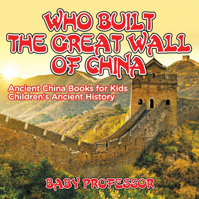 Who Built The Great Wall of China? Ancient China Books for Kids | Children’s Ancient History