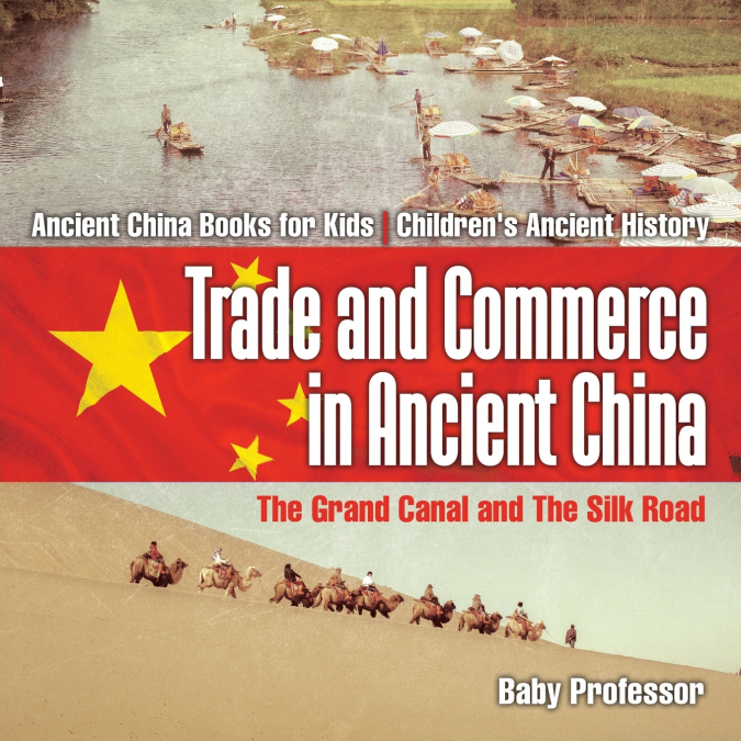 Trade and Commerce in Ancient China The Grand Canal and The Silk Road - Ancient China Books for Kids | Children’s Ancient History
