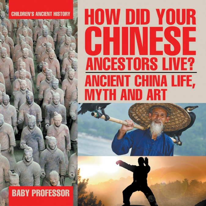 How Did Your Chinese Ancestors Live? Ancient China Life, Myth and Art | Children’s Ancient History