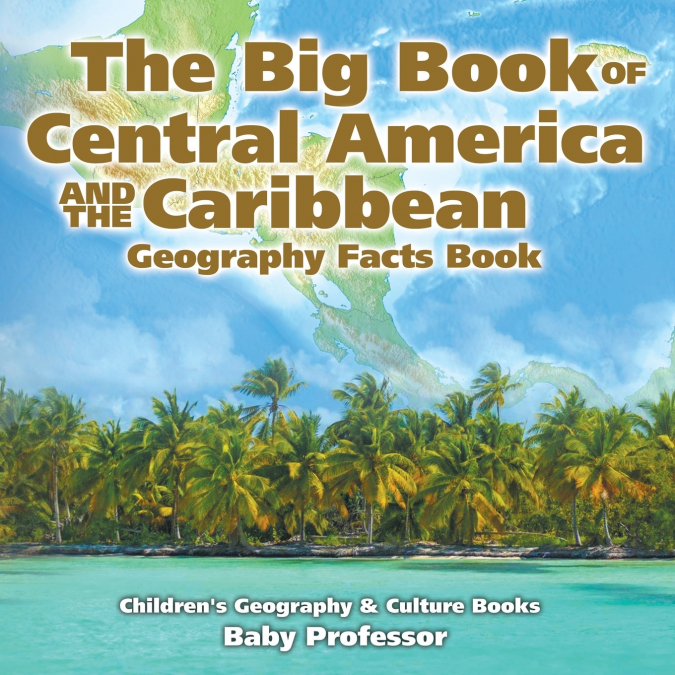 The Big Book of Central America and the Caribbean - Geography Facts Book | Children’s Geography & Culture Books