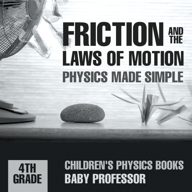 Friction and the Laws of Motion - Physics Made Simple - 4th Grade | Children’s Physics Books