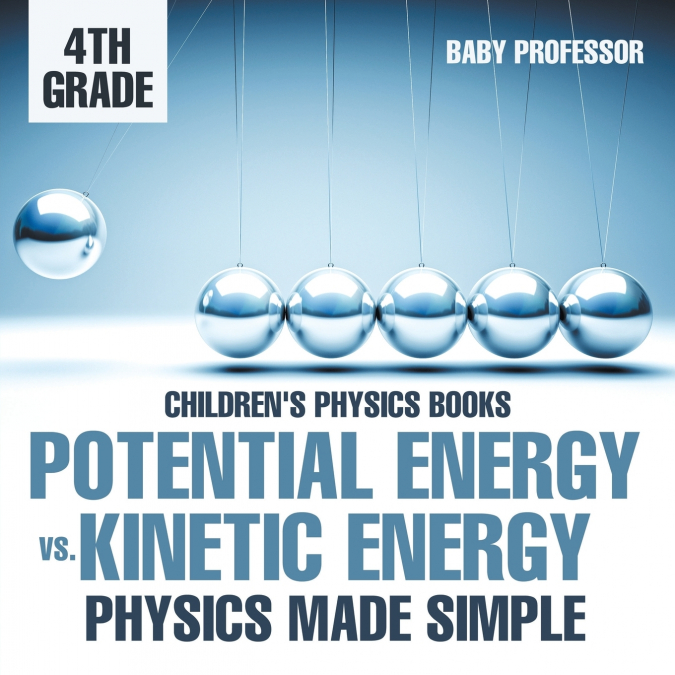 Potential Energy vs. Kinetic Energy - Physics Made Simple - 4th Grade | Children’s Physics Books