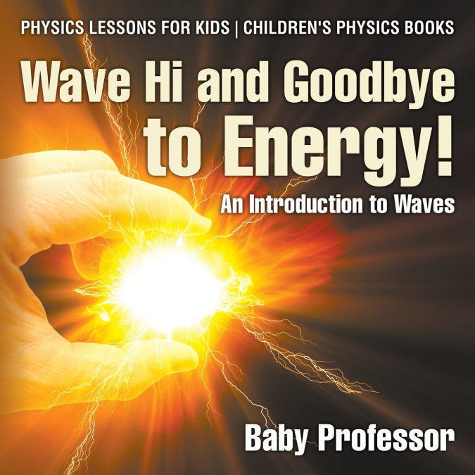 Wave Hi and Goodbye to Energy! An Introduction to Waves - Physics Lessons for Kids | Children’s Physics Books