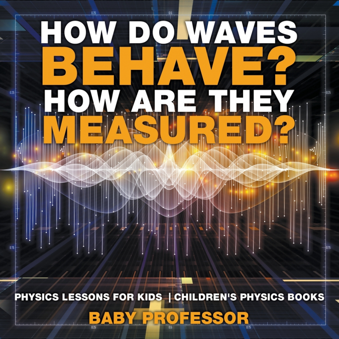 How Do Waves Behave? How Are They Measured? Physics Lessons for Kids | Children’s Physics Books
