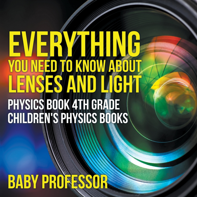 Everything You Need to Know About Lenses and Light - Physics Book 4th Grade | Children’s Physics Books