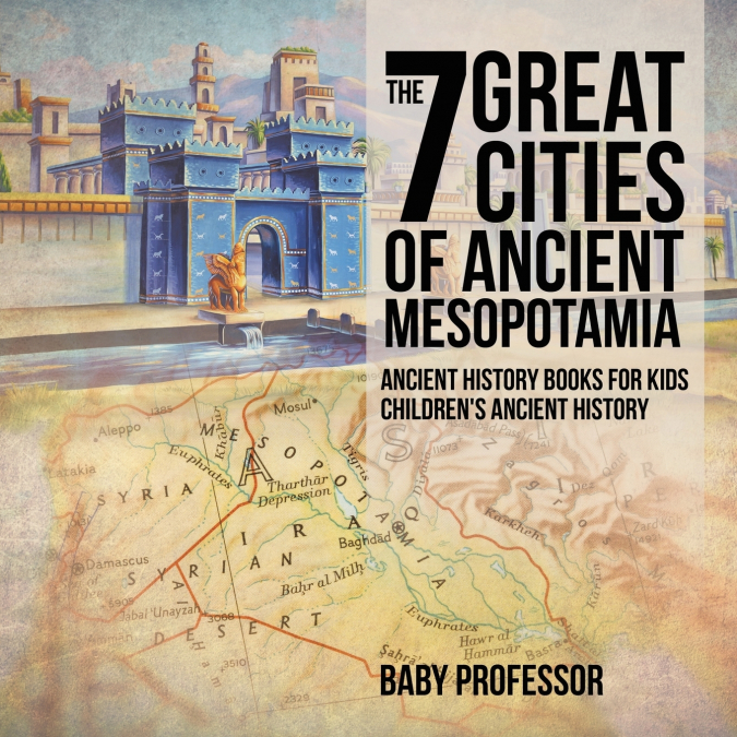 The 7 Great Cities of Ancient Mesopotamia - Ancient History Books for Kids | Children’s Ancient History