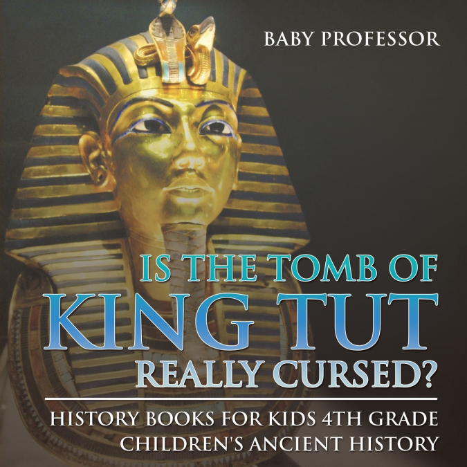 Is The Tomb of King Tut Really Cursed? History Books for Kids 4th Grade | Children’s Ancient History