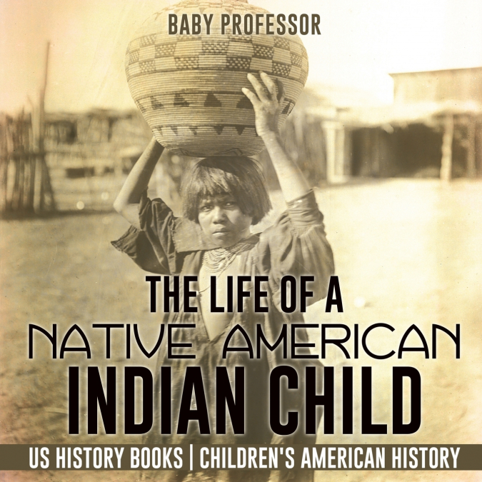 The Life of a Native American Indian Child - US History Books | Children’s American History