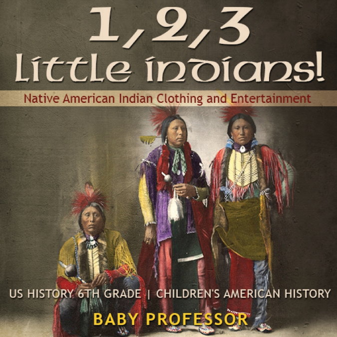 1, 2, 3 Little Indians! Native American Indian Clothing and Entertainment - US History 6th Grade | Children’s American History