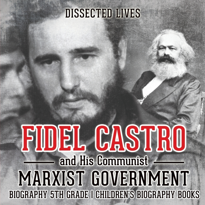 Fidel Castro and His Communist Marxist Government - Biography 5th Grade | Children’s Biography Books