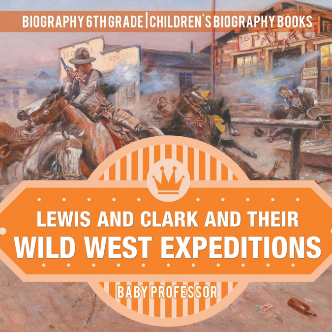 Lewis and Clark and Their Wild West Expeditions - Biography 6th Grade | Children’s Biography Books