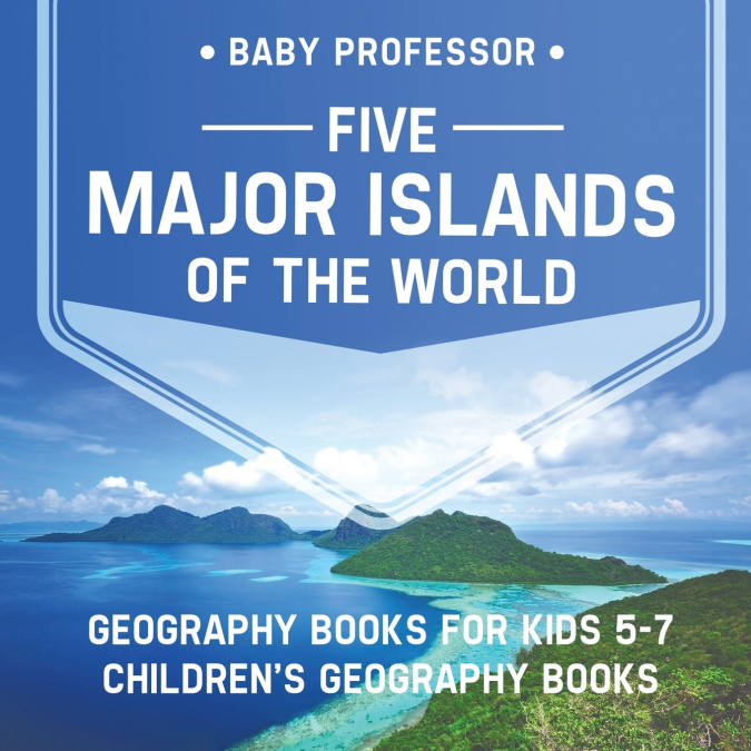 Five Major Islands of the World - Geography Books for Kids 5-7 | Children’s Geography Books