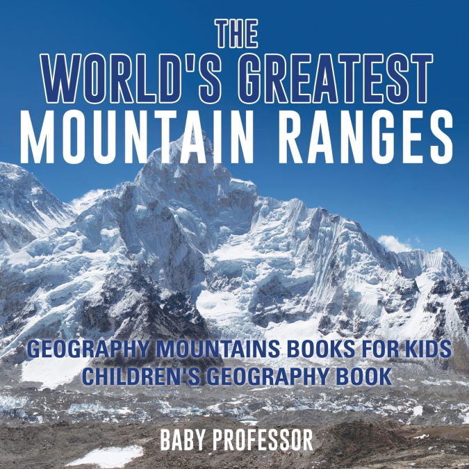 The World’s Greatest Mountain Ranges - Geography Mountains Books for Kids | Children’s Geography Book