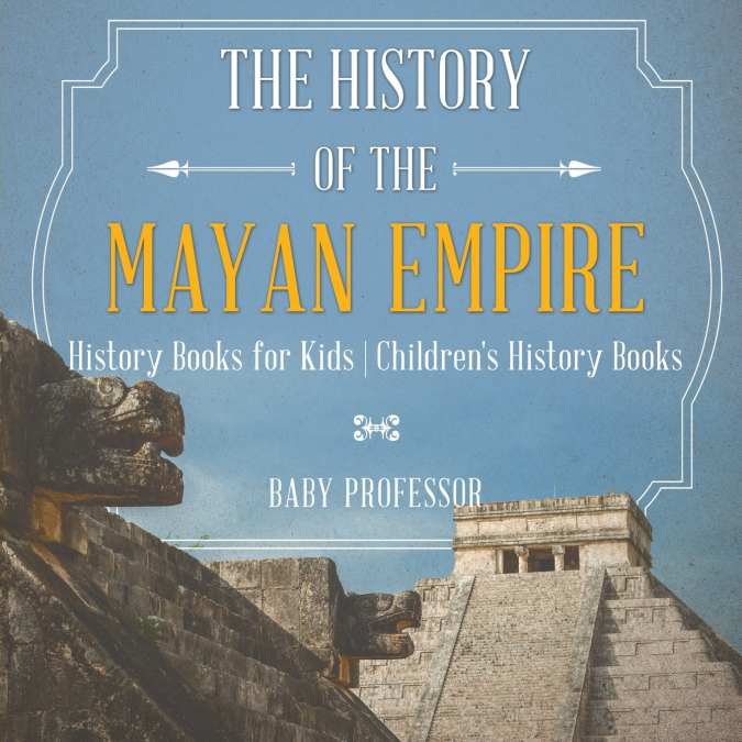 The History of the Mayan Empire - History Books for Kids | Children’s History Books