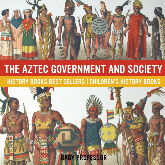 The Aztec Government and Society - History Books Best Sellers | Children’s History Books