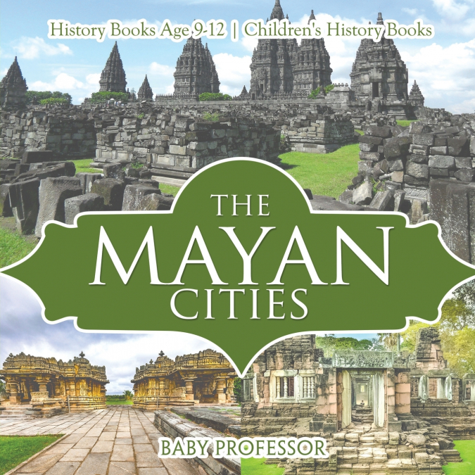 The Mayan Cities - History Books Age 9-12 | Children’s History Books