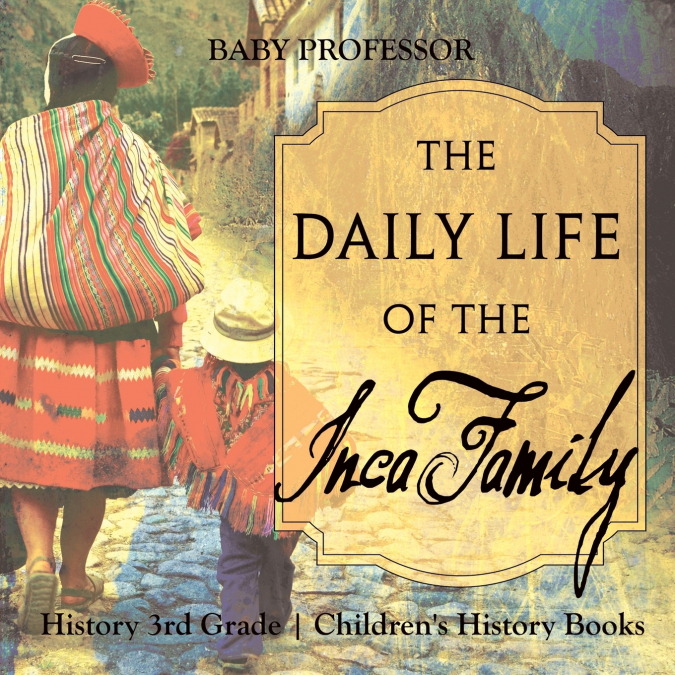 The Daily Life of the Inca Family - History 3rd Grade | Children’s History Books