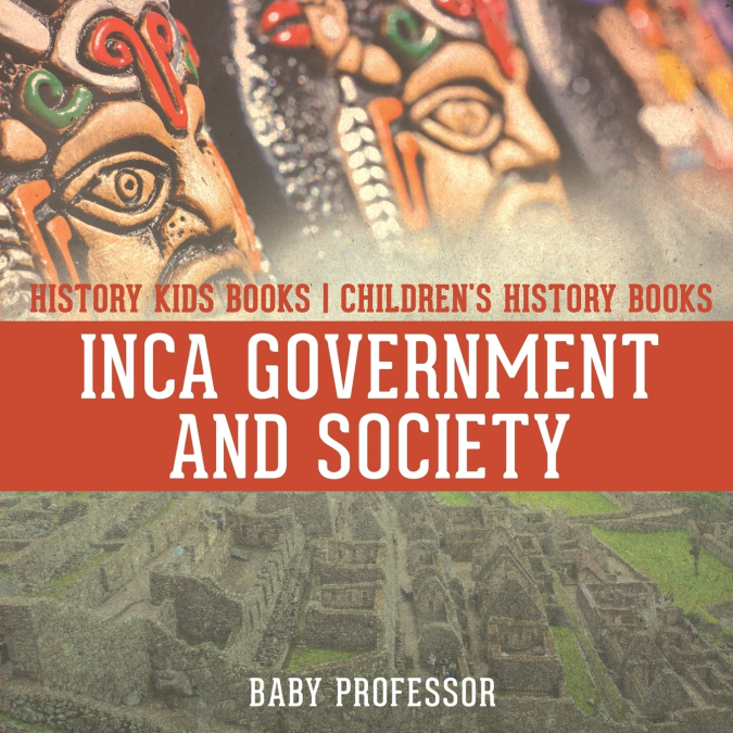 Inca Government and Society - History Kids Books | Children’s History Books