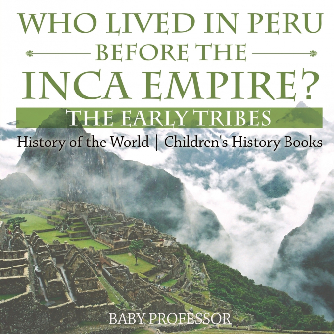 Who Lived in Peru before the Inca Empire? The Early Tribes - History of the World | Children’s History Books