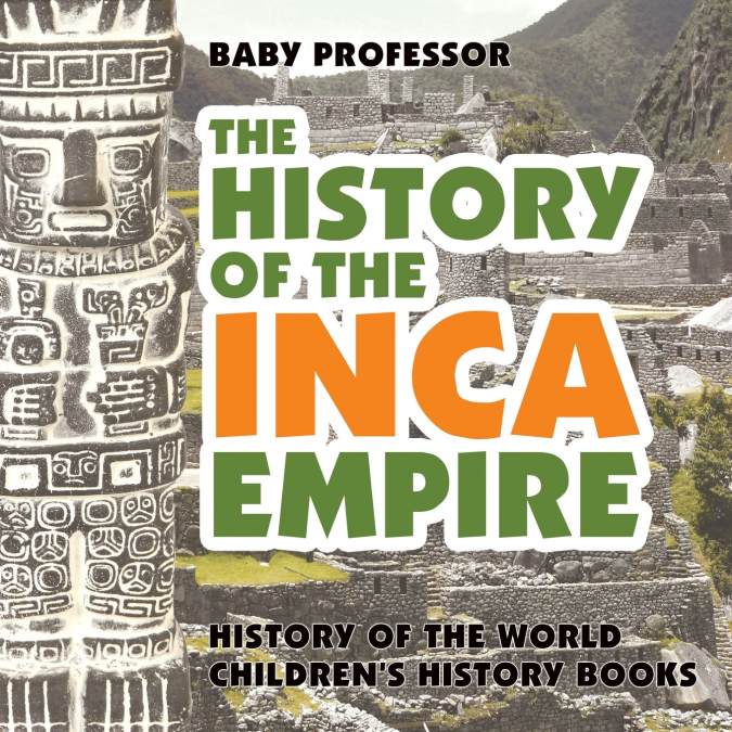 The History of the Inca Empire - History of the World | Children’s History Books