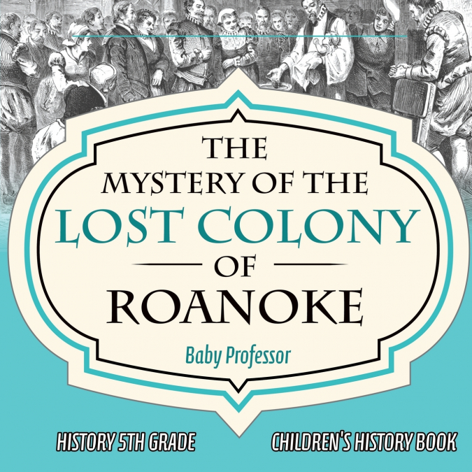 The Mystery of the Lost Colony of Roanoke - History 5th Grade | Children’s History Books