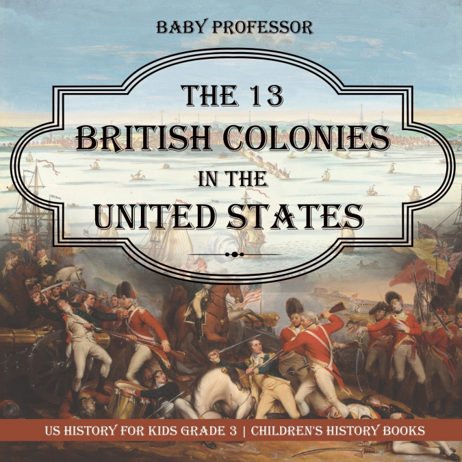 The 13 British Colonies in the United States - US History for Kids Grade 3 | Children’s History Books