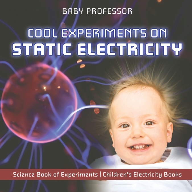 Cool Experiments on Static Electricity - Science Book of Experiments | Children’s Electricity Books