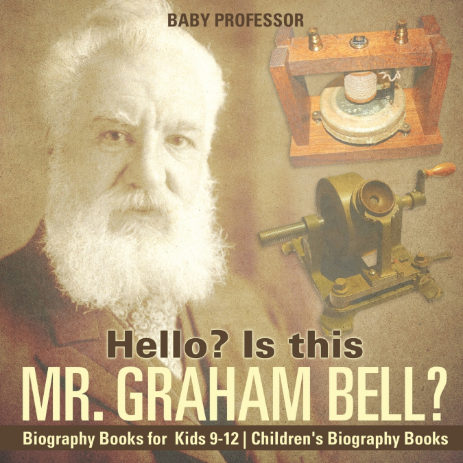 Hello? Is This Mr. Graham Bell? - Biography Books for Kids 9-12 | Children’s Biography Books