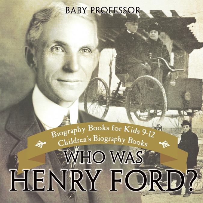 Who Was Henry Ford? - Biography Books for Kids 9-12 | Children’s Biography Books
