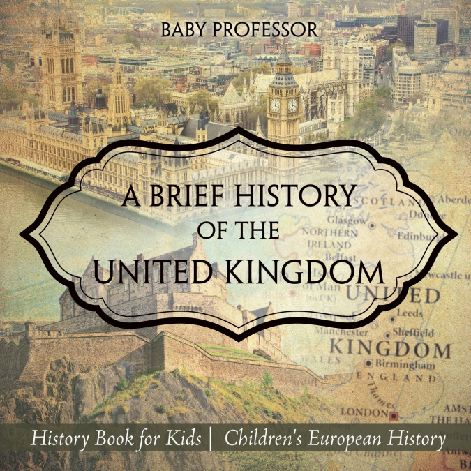 A Brief History of the United Kingdom - History Book for Kids | Children’s European History
