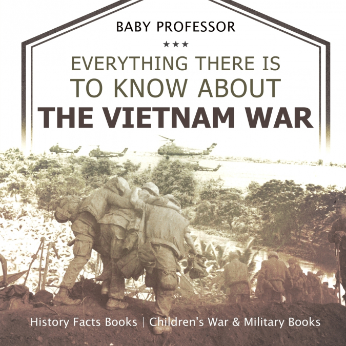 Everything There Is to Know about the Vietnam War - History Facts Books | Children’s War & Military Books
