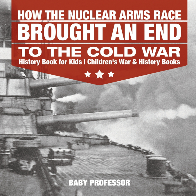 How the Nuclear Arms Race Brought an End to the Cold War - History Book for Kids | Children’s War & History Books