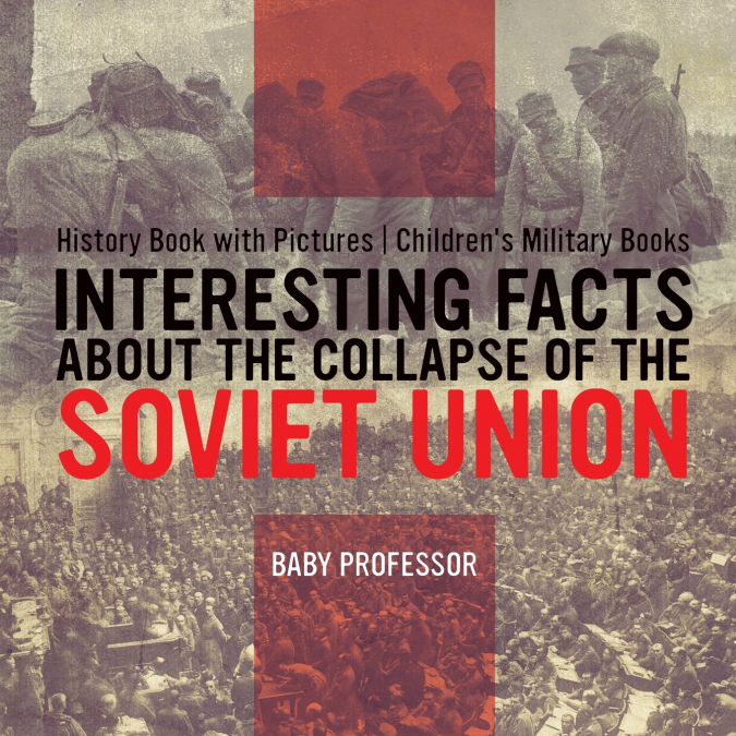Interesting Facts about the Collapse of the Soviet Union - History Book with Pictures | Children’s Military Books