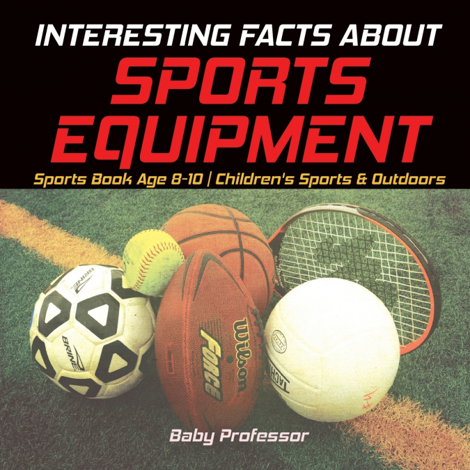 Interesting Facts about Sports Equipment - Sports Book Age 8-10 | Children’s Sports & Outdoors