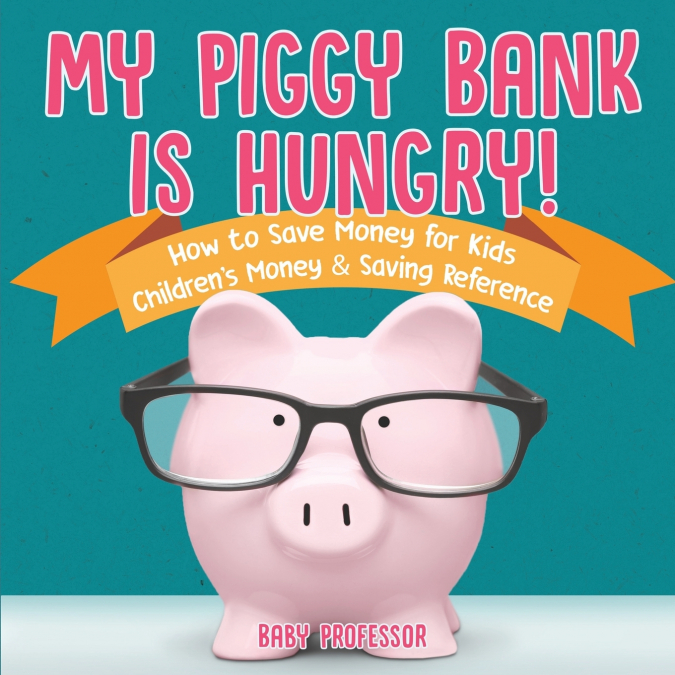 My Piggy Bank is Hungry! How to Save money for Kids | Children’s Money & Saving Reference