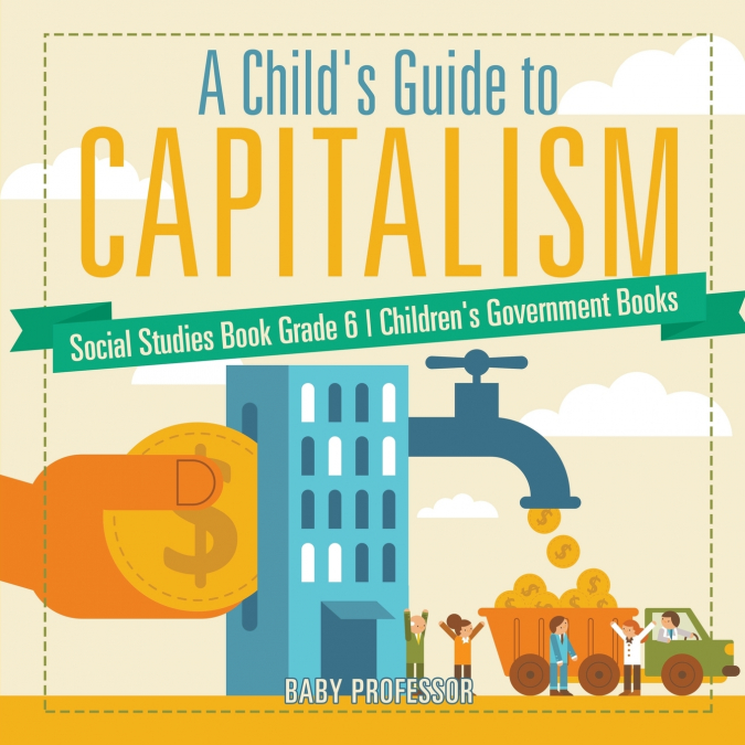 A Child’s Guide to Capitalism - Social Studies Book Grade 6 | Children’s Government Books