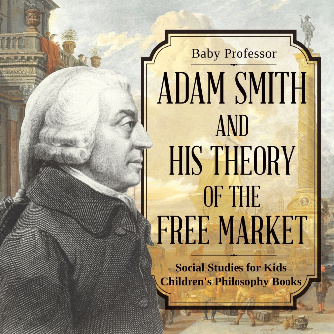 Adam Smith and His Theory of the Free Market - Social Studies for Kids | Children’s Philosophy Books
