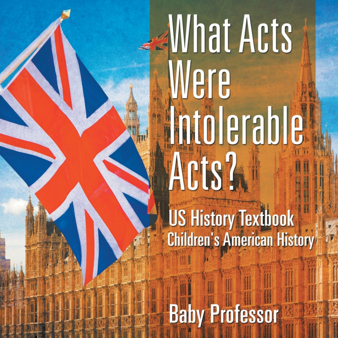 What Acts Were Intolerable Acts? US History Textbook | Children’s American History
