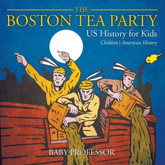 The Boston Tea Party - US History for Kids | Children’s American History