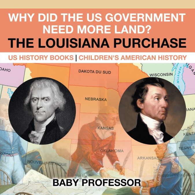 Why Did the US Government Need More Land? The Louisiana Purchase - US History Books | Children’s American History