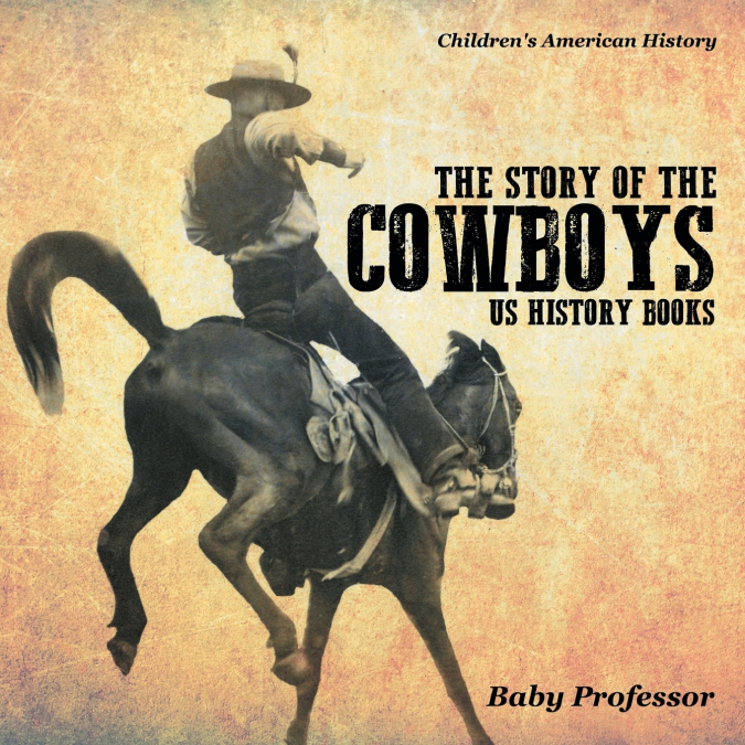 The Story of the Cowboys - US History Books | Children’s American History