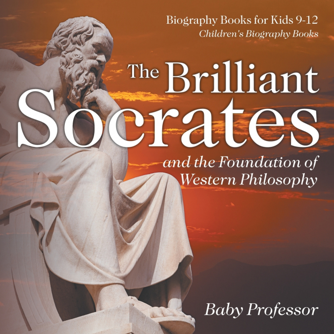 The Brilliant Socrates and the Foundation of Western Philosophy - Biography Books for Kids 9-12 | Children’s Biography Books