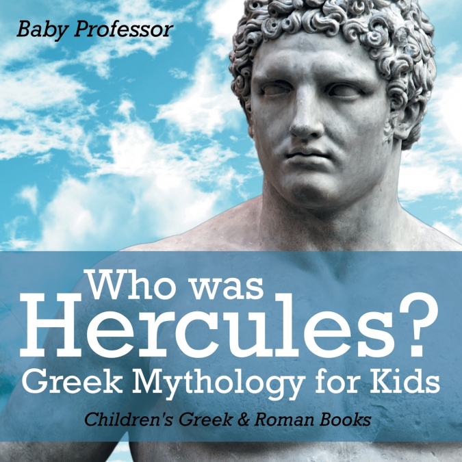 Who was Hercules? Greek Mythology for Kids | Children’s Greek & Roman Books
