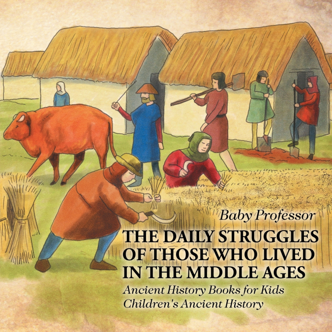 The Daily Struggles of Those Who Lived in the Middle Ages - Ancient History Books for Kids | Children’s Ancient History