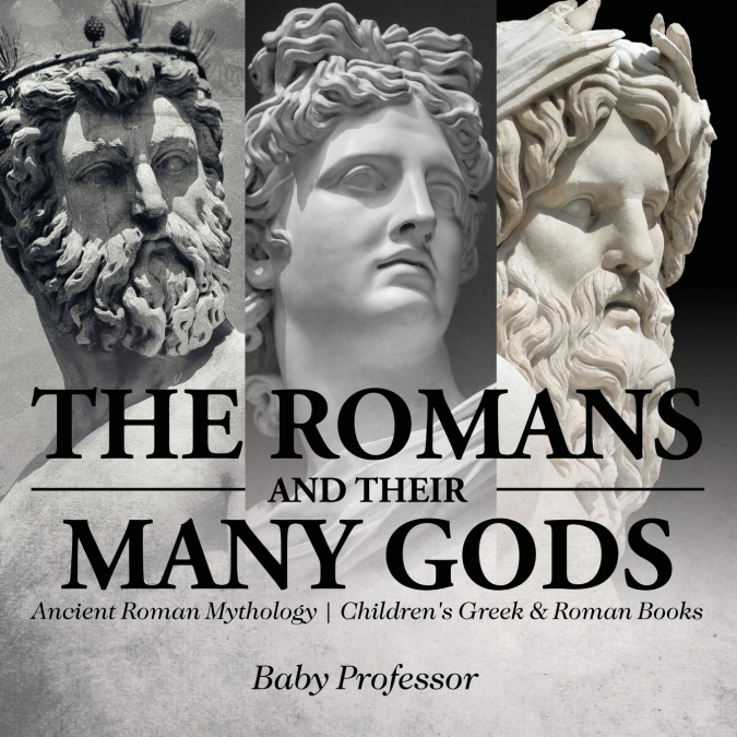 The Romans and Their Many Gods - Ancient Roman Mythology | Children’s Greek & Roman Books