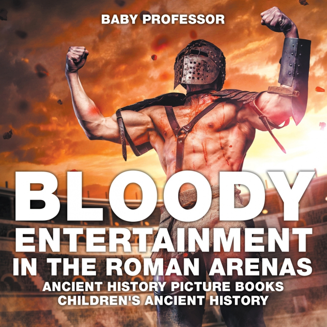 Bloody Entertainment in the Roman Arenas - Ancient History Picture Books | Children’s Ancient History