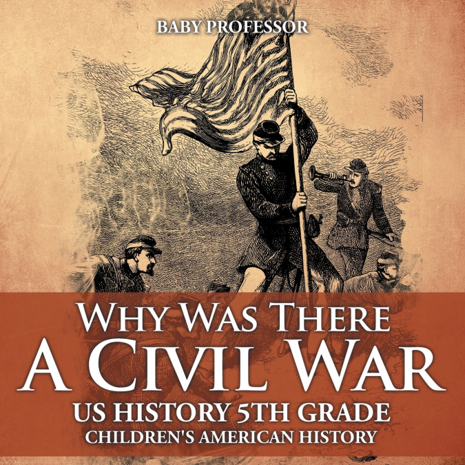 Why Was There A Civil War? US History 5th Grade | Children’s American History
