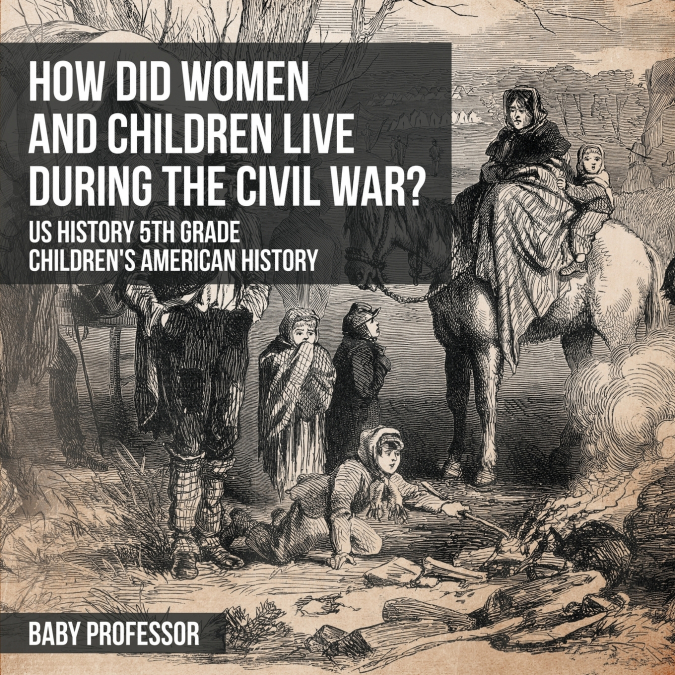 How Did Women and Children Live during the Civil War? US History 5th Grade | Children’s American History