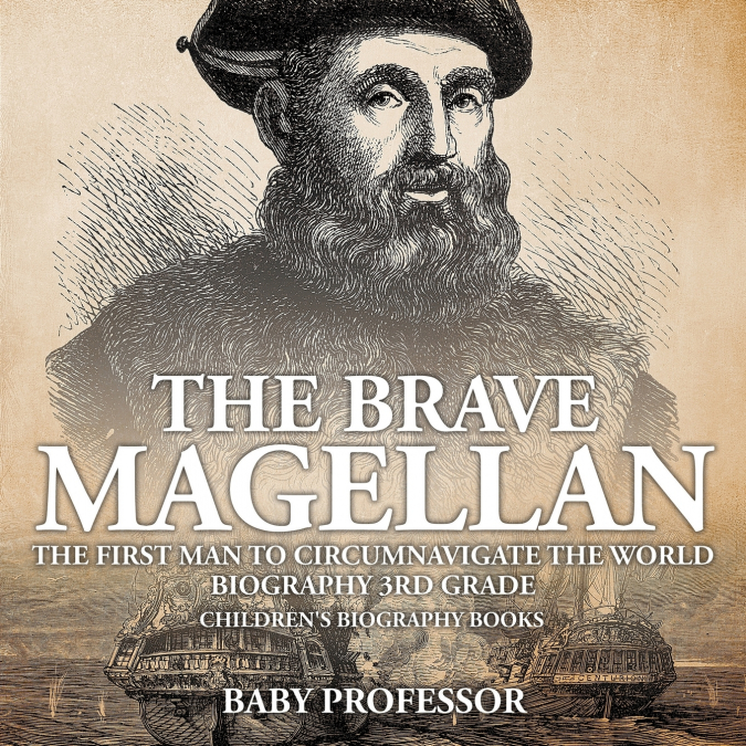 The Brave Magellan The First Man to Circumnavigate the World - Biography 3rd Grade | Children’s Biography Books