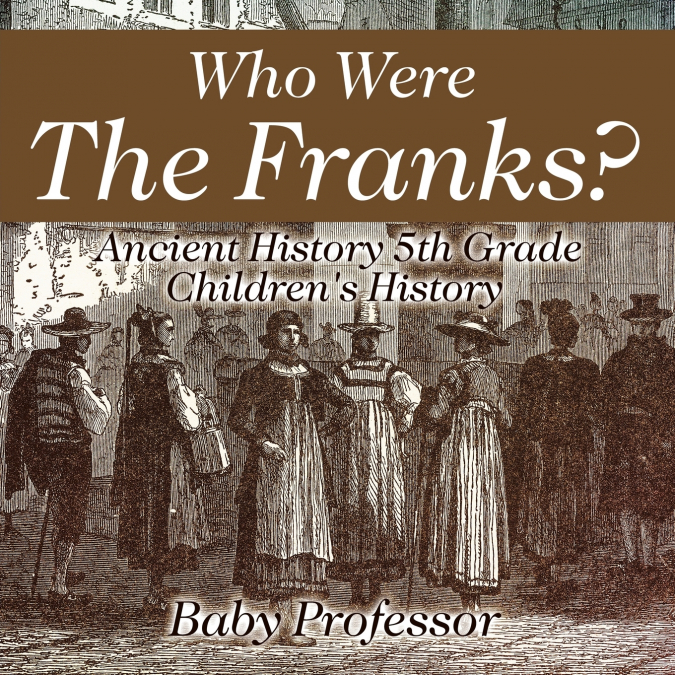 Who Were The Franks? Ancient History 5th Grade | Children’s History